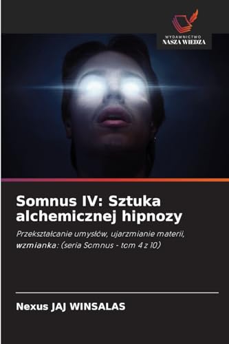 Somnus IV: Sztuka alchemicznej hipnozy: Przekształcanie umysłów, ujarzmianie materii, wzmianka: (seria Somnus - tom 4 z 10): Przekszta¿canie umys¿ów, ... wzmianka: (seria Somnus - tom 4 z 10) von Wydawnictwo Nasza Wiedza