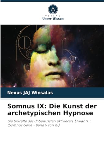 Somnus IX: Die Kunst der archetypischen Hypnose: Die Urkräfte des Unbewussten aktivieren, Erwähn. : (Somnus-Serie - Band 9 von 10) von Verlag Unser Wissen