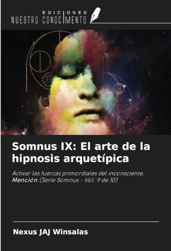 Somnus IX: El arte de la hipnosis arquetípica: Activar las fuerzas primordiales del inconsciente, Mención (Serie Somnus - Vol. 9 de 10) von Ediciones Nuestro Conocimiento