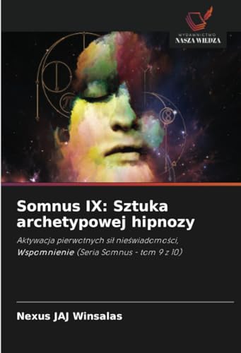 Somnus IX: Sztuka archetypowej hipnozy: Aktywacja pierwotnych sił nieświadomości, Wspomnienie (Seria Somnus - tom 9 z 10): Aktywacja pierwotnych si¿ ... Wspomnienie (Seria Somnus - tom 9 z 10) von Wydawnictwo Nasza Wiedza