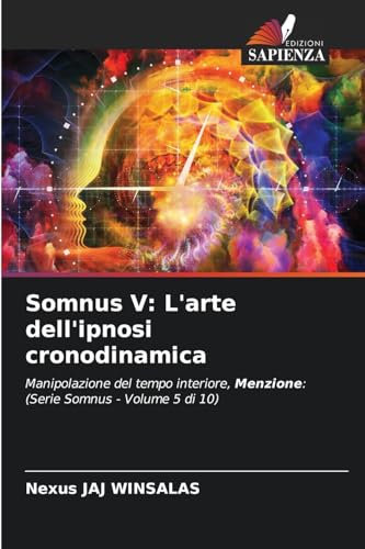 Somnus V: L'arte dell'ipnosi cronodinamica: Manipolazione del tempo interiore, Menzione: (Serie Somnus - Volume 5 di 10) von Edizioni Sapienza
