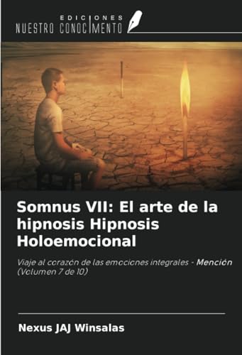 Somnus VII: El arte de la hipnosis Hipnosis Holoemocional: Viaje al corazón de las emociones integrales - Mención (Volumen 7 de 10) von Ediciones Nuestro Conocimiento