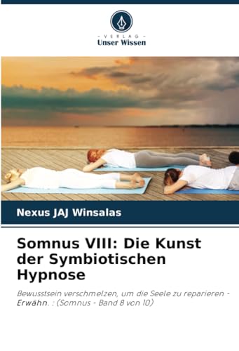 Somnus VIII: Die Kunst der Symbiotischen Hypnose: Bewusstsein verschmelzen, um die Seele zu reparieren - Erwähn. : (Somnus - Band 8 von 10) von Verlag Unser Wissen