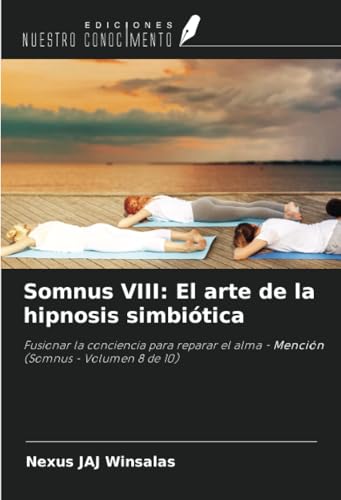 Somnus VIII: El arte de la hipnosis simbiótica: Fusionar la conciencia para reparar el alma - Mención (Somnus - Volumen 8 de 10) von Ediciones Nuestro Conocimiento