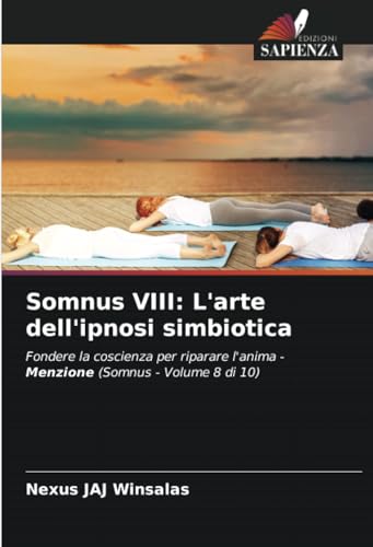 Somnus VIII: L'arte dell'ipnosi simbiotica: Fondere la coscienza per riparare l'anima - Menzione (Somnus - Volume 8 di 10) von Edizioni Sapienza
