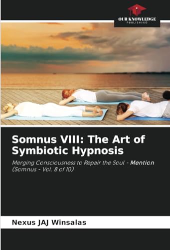 Somnus VIII: The Art of Symbiotic Hypnosis: Merging Consciousness to Repair the Soul - Mention (Somnus - Vol. 8 of 10) von Our Knowledge Publishing