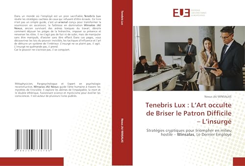Tenebris Lux : L'Art occulte de Briser le Patron Difficile - L'insurgé: Stratégies cryptiques pour triompher en milieu hostile - Winsalas, Le Dernier Employé von Éditions universitaires européennes