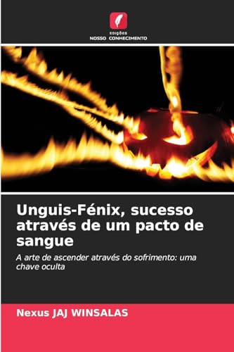 Unguis-Fénix, sucesso através de um pacto de sangue: A arte de ascender através do sofrimento: uma chave oculta Unguis-Fénix, sucesso através de um pacto de sangue: A arte de ascender através do sofrimento: uma chave oculta von Edições Nosso Conhecimento