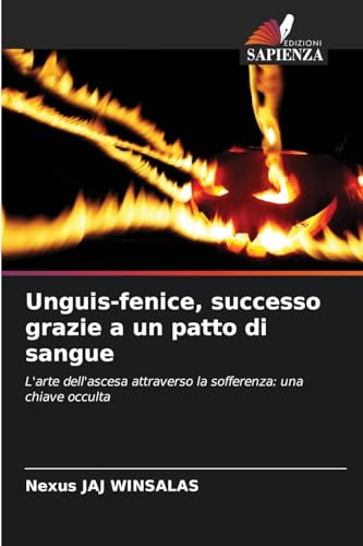 Unguis-fenice, successo grazie a un patto di sangue: L'arte dell'ascesa attraverso la sofferenza: una chiave occulta Unguis-fenice, successo grazie a un patto di sangue: L'arte dell'ascesa attraverso la sofferenza: una chiave occulta von Edizioni Sapienza