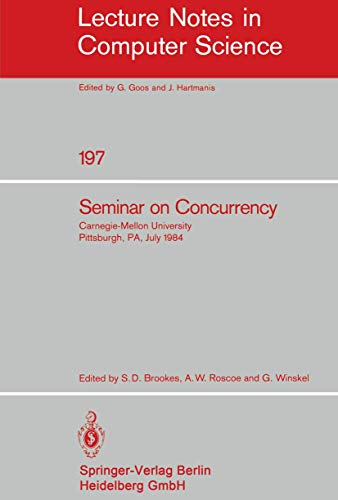 Seminar on Concurrency: Carnegie-Mellon University Pittsburgh, PA, July 9-11, 1984 (Lecture Notes in Computer Science, 197, Band 197) von Springer
