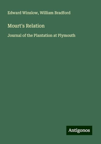 Mourt's Relation: Journal of the Plantation at Plymouth von Antigonos Verlag