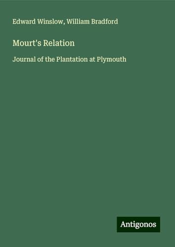 Mourt's Relation: Journal of the Plantation at Plymouth von Antigonos Verlag