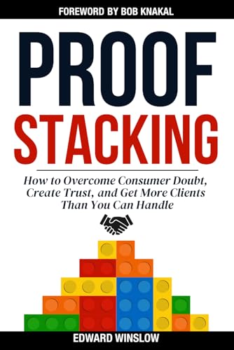 ProofStacking: How to Overcome Consumer Doubt, Create Trust, and Get More Clients Than You Can Handle von Independently published