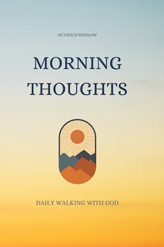 Morning Thoughts: Daily walking with God (Selected Works of Octavius Winslow, Band 1) von Independently published