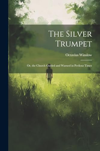 The Silver Trumpet: Or, the Church Guided and Warned in Perilous Times von Legare Street Press