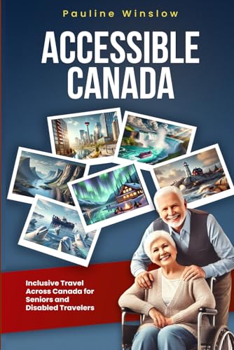 Accessible Canada: Inclusive Travel Across Canada for Seniors and Disabled Travelers (Accessible Travel Adventures: Exploring the World Without Limits) von Independently published