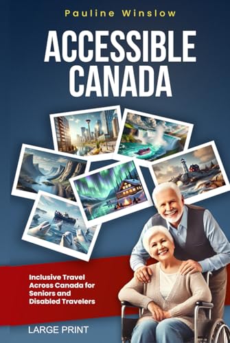 Accessible Canada: Inclusive Travel Across Canada for Seniors and Disabled Travelers (Accessible Travel Adventures: Exploring the World Without Limits) von Independently published
