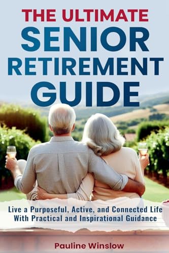 The Ultimate Senior Retirement Guide: Live a Purposeful, Active, and Connected Life With Practical and Inspirational Guidance (Senior Living) von Enlighten Press, LLC
