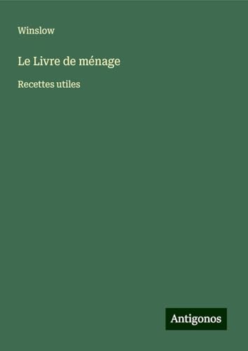 Le Livre de ménage: Recettes utiles von Antigonos Verlag