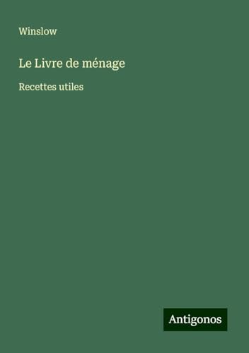 Le Livre de ménage: Recettes utiles von Antigonos Verlag