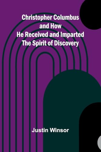 Christopher Columbus and How He Received and Imparted the Spirit of Discovery von Alpha Edition