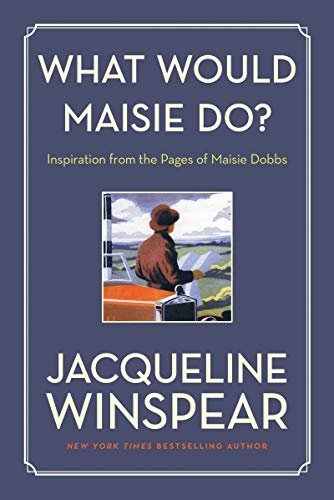 What Would Maisie Do?: Inspiration from the Pages of Maisie Dobbs What Would Maisie Do?: Inspiration from the Pages of Maisie Dobbs