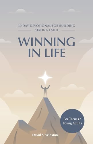 Winning in Life: 30-Day Devotional for Building Strong Faith for Teens and Young Adults von David S. Winston