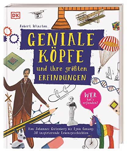 Geniale Köpfe und ihre größten Erfindungen: Von Johannes Gutenberg bis Lynn Conway: 50 inspirierende Lebensgeschichten