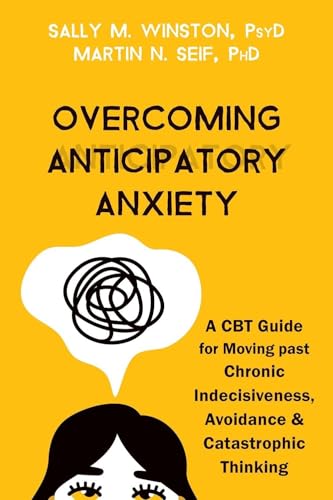 Overcoming Anticipatory Anxiety: A CBT Guide for Moving Past Chronic Indecisiveness, Avoidance, and Catastrophic Thinking von New Harbinger
