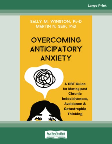 Overcoming Anticipatory Anxiety: A CBT Guide for Moving past Chronic Indecisiveness, Avoidance, and Catastrophic Thinking