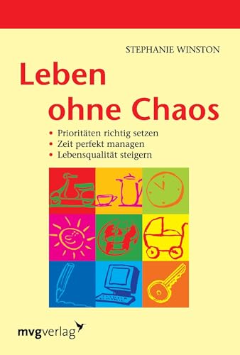 Leben ohne Chaos: Prioritäten Setzen, Zeit Perfekt Managen, Lebensqualität Steigern: Prioritäten richtig setzen/ Zeit perfekt managen/ Lebensqualität steigern von mvg
