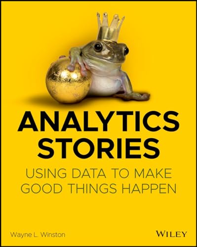 Analytics Stories: Using Data to Make Good Things Happen: Using Data to Make Good Things Happen
