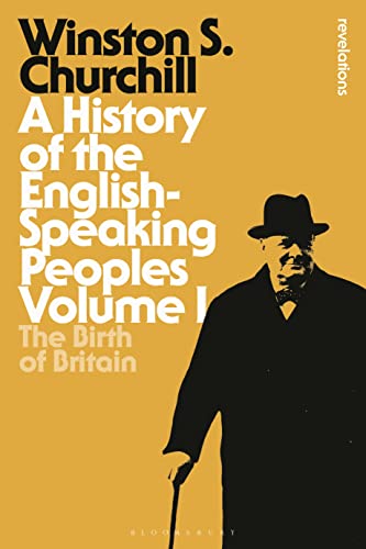 A History of the English-Speaking Peoples Volume I: The Birth of Britain (Bloomsbury Revelations)