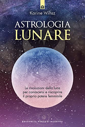 Astrologia lunare. Le rivoluzioni della luna per conoscersi e riscoprire il proprio potere femminile (Nuove frontiere del pensiero)
