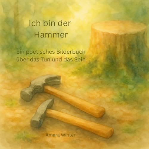 Ich bin der Hammer: Ein poetisches Bilderbuch über das Tun und das Sein von Independently published