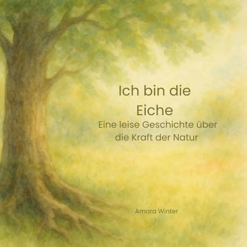 Ich bin die Eiche: Eine leise Geschichte über die Kraft der Natur von Independently published