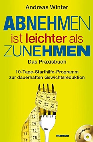 Abnehmen ist leichter als Zunehmen. Das Praxisbuch: 10-Tage-Starthilfe-Programm zur dauerhaften Gewichtsreduktion. Mit Audio-CD Abnehmen ist leichter als Zunehmen. Das Praxisbuch: 10-Tage-Starthilfe-Programm zur dauerhaften Gewichtsreduktion. Mit Audio-CD