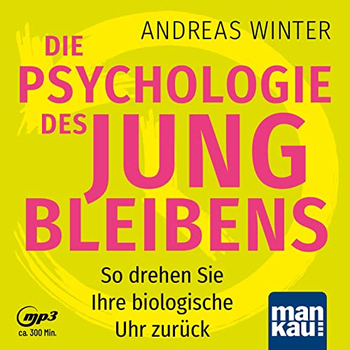 Die Psychologie des Jungbleibens. Hörbuch mit Audio-Coaching: So drehen Sie Ihre biologische Uhr zurück von Mankau Verlag