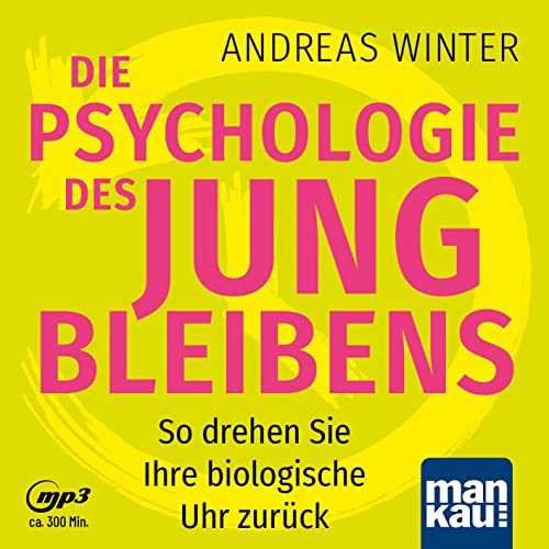Die Psychologie des Jungbleibens. Hörbuch mit Audio-Coaching: So drehen Sie Ihre biologische Uhr zurück Die Psychologie des Jungbleibens. Hörbuch mit Audio-Coaching: So drehen Sie Ihre biologische Uhr zurück