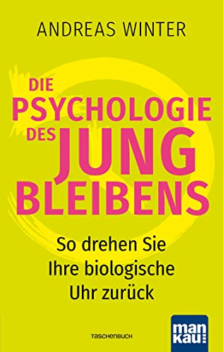 Die Psychologie des Jungbleibens: So drehen Sie Ihre biologische Uhr zurück von Mankau Verlag,