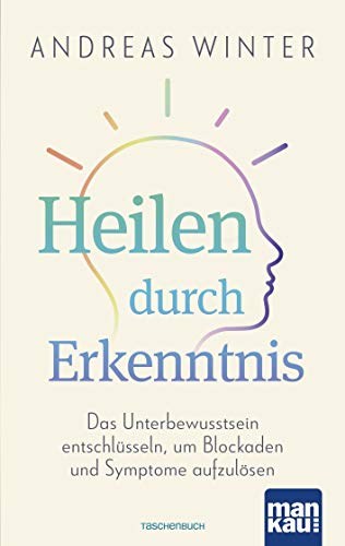 Heilen durch Erkenntnis: Das Unterbewusstsein entschlüsseln, um Blockaden und Symptome aufzulösen