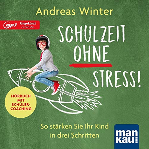 Schulzeit ohne Stress! Hörbuch mit Schülercoaching: So stärken Sie Ihr Kind in drei Schritten von Mankau Verlag