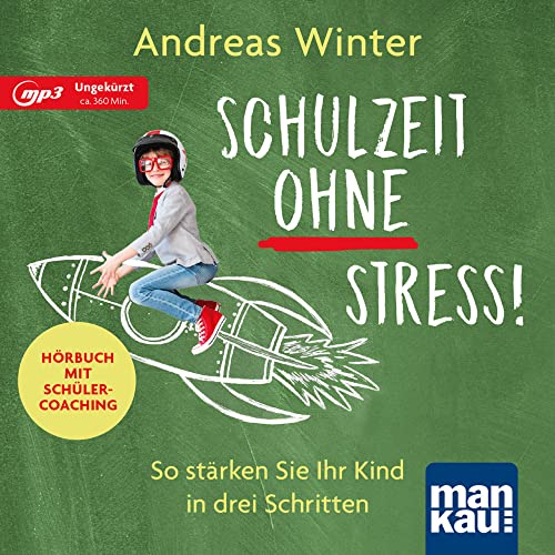 Schulzeit ohne Stress! Hörbuch mit Schülercoaching: So stärken Sie Ihr Kind in drei Schritten