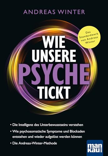 Wie unsere Psyche tickt: Die Intelligenz des Unterbewusstseins verstehen. Wie psychosomatische Symptome und Blockaden entstehen und wieder aufgelöst werden können. Die Andreas-Winter-Methode von Mankau Verlag