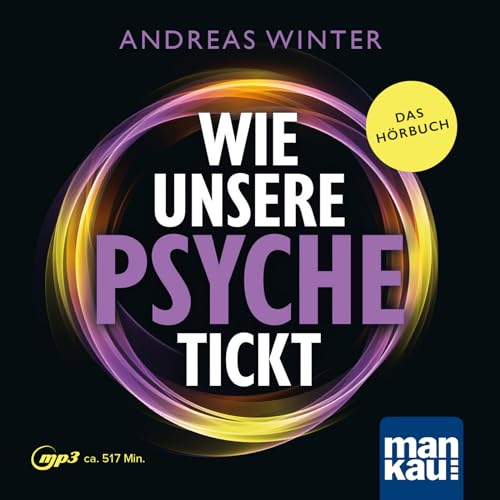 Wie unsere Psyche tickt. Hörbuch: Die Intelligenz des Unterbewusstseins verstehen. Wie psychosomatische Symptome und Blockaden entstehen und wieder aufgelöst werden können. Die Andreas-Winter-Methode von Mankau Verlag