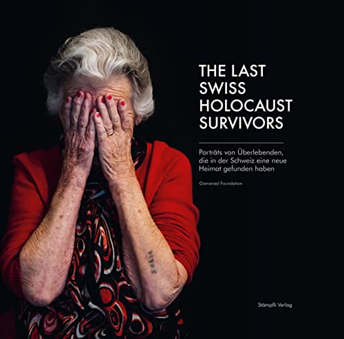 The Last Swiss Holocaust Survivors: Porträts von Überlebenden, die in der Schweiz eine neue Heimat gefunden haben von Stämpfli Verlag AG