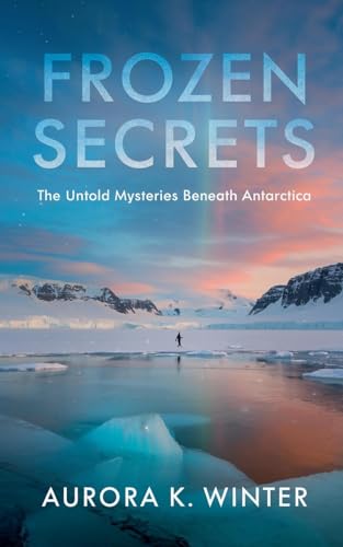 Frozen Secrets: The Untold Mysteries Beneath Antarctica von Antillas Publishing House