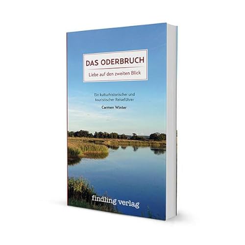 Das Oderbruch – Liebe auf den zweiten Blick: Kulturhistorischer und touristischer Reiseführer