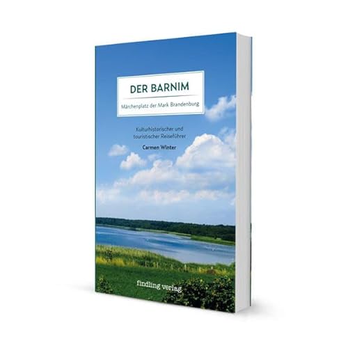 Der Barnim – Märchenplatz der Mark Brandenburg: Kulturhistorischer und touristischer Reiseführer