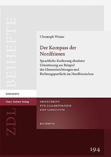 Der Kompass der Nordfriesen: Sprachliche Kodierung absoluter Orientierung am Beispiel der Himmelsrichtungen und Richtungspartikeln im Nordfriesischen ... für Dialektologie und Linguistik. Beihefte)